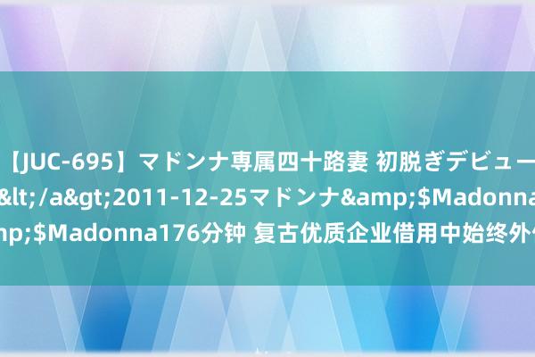 【JUC-695】マドンナ専属四十路妻 初脱ぎデビュー！！ 高梨あゆみ</a>2011-12-25マドンナ&$Madonna176分钟 复古优质企业借用中始终外债 新举措来了！