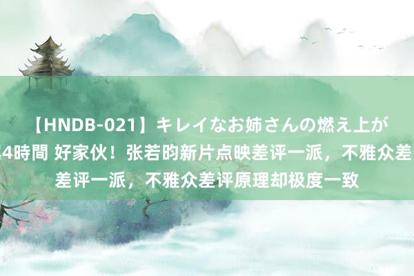 【HNDB-021】キレイなお姉さんの燃え上がる本物中出し交尾4時間 好家伙！张若昀新片点映差评一派，不雅众差评原理却极度一致